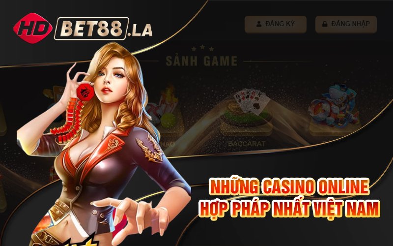 Những casino online hợp pháp nhất Việt Nam Những casino online hợp pháp nhất Việt Nam