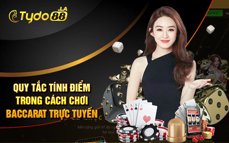 Quy tắc tính điểm trong cách chơi Baccarat trực tuyến Quy tắc tính điểm trong cách chơi Baccarat trực tuyến