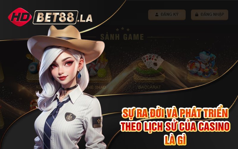 Sự ra đời và phát triển theo lịch sử của Casino là gì Sự ra đời và phát triển theo lịch sử của Casino là gì