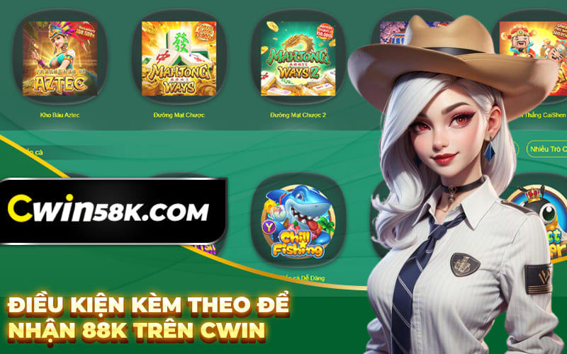 Điều kiện kèm theo để nhận 88k trên Cwin Điều kiện kèm theo để nhận 88k trên Cwin