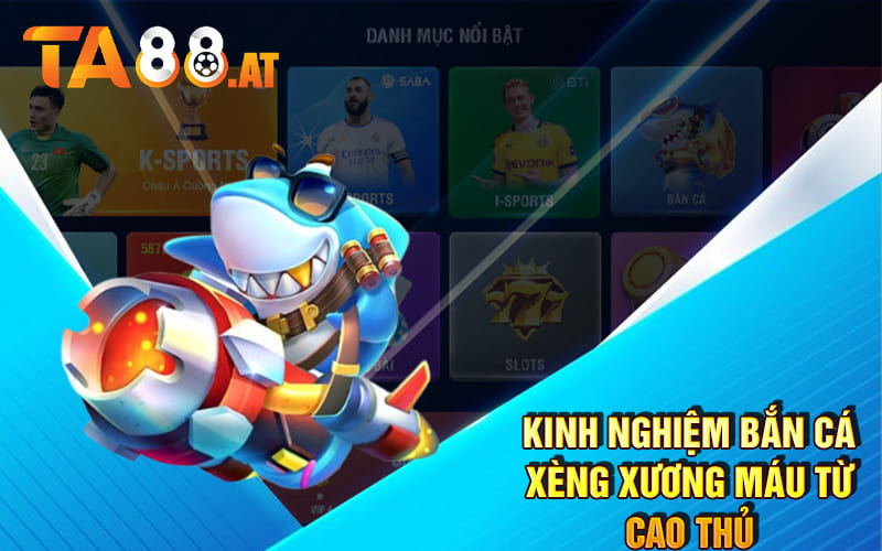 Kinh nghiệm Bắn Cá Xèng xương máu từ cao thủ Kinh nghiệm Bắn Cá Xèng xương máu từ cao thủ